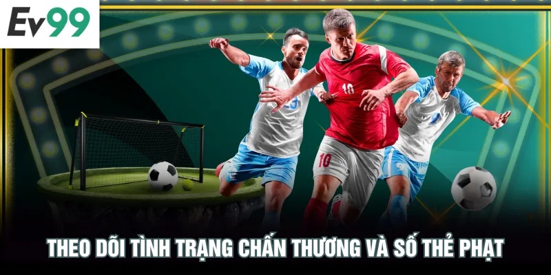 Bí Quyết Cược Kèo Châu Á EV99 - 90 Phút Diễn Biến Nảy Lửa Theo dõi tình trạng chấn thương và số thẻ phạt